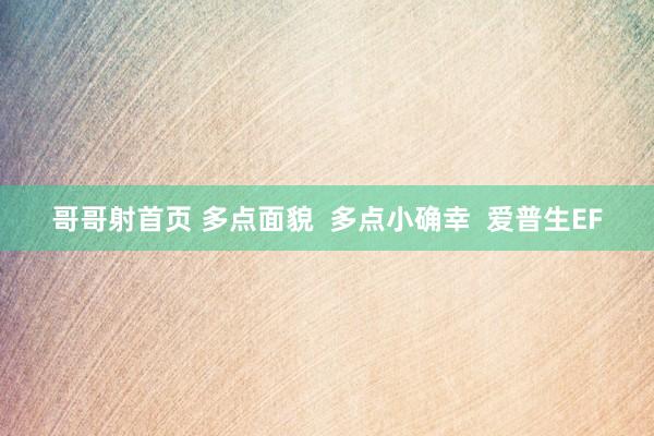哥哥射首页 多点面貌  多点小确幸  爱普生EF