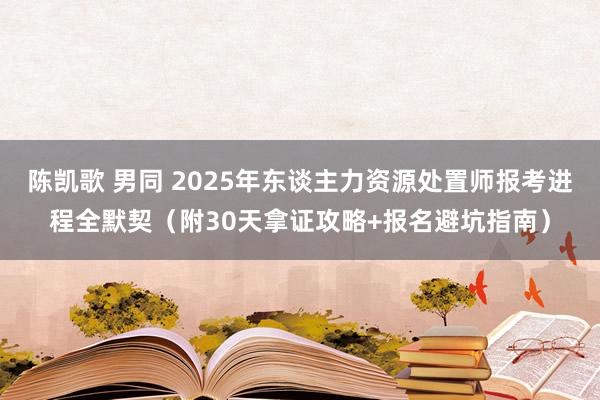 陈凯歌 男同 2025年东谈主力资源处置师报考进程全默契（附30天拿证攻略+报名避坑指南）